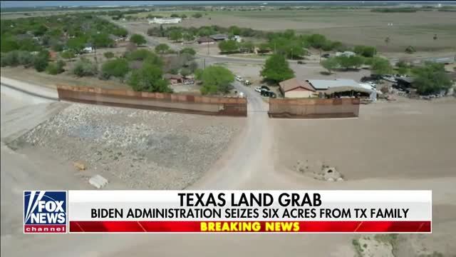 Fox News: Biden Administration Seizes Six Acres from Texas Family to Continue Border Wall